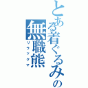 とある着ぐるみの無職熊（リラックマ）