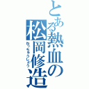 とある熱血の松岡修造（ねっちゅうしょう）