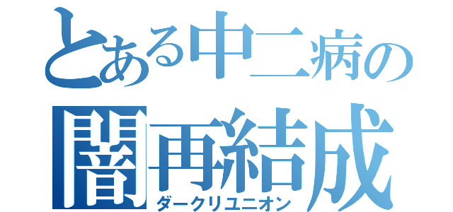 とある中二病の闇再結成（ダークリユニオン）