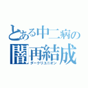 とある中二病の闇再結成（ダークリユニオン）