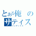 とある俺のサティスファクション（インデックス）