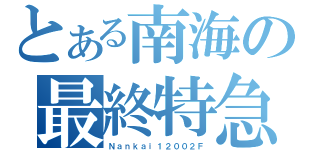 とある南海の最終特急（Ｎａｎｋａｉ１２００２Ｆ）