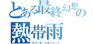 とある最終幻想の熱帯雨（スコール・レオンハート）