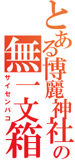 とある博麗神社の無一文箱（サイセンバコ）