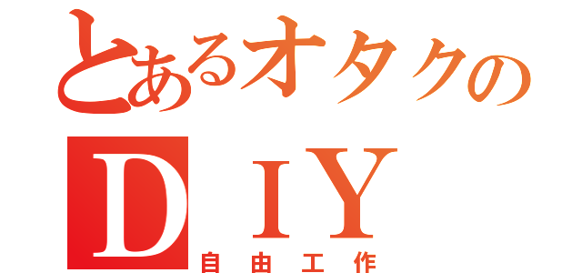 とあるオタクのＤＩＹ（自由工作）