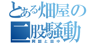 とある畑屋の二股騒動（阿部と田中）