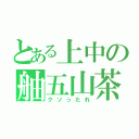 とある上中の舳五山茶（クソったれ）