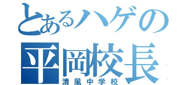 とあるハゲの平岡校長（清風中学校）