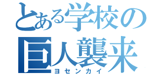 とある学校の巨人襲来（ヨセンカイ）