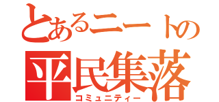 とあるニートの平民集落（コミュニティー）