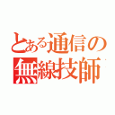 とある通信の無線技師（）