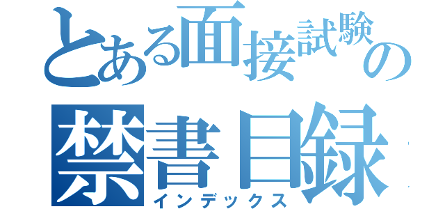 とある面接試験の禁書目録（インデックス）