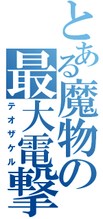 とある魔物の最大電撃（テオザケル）