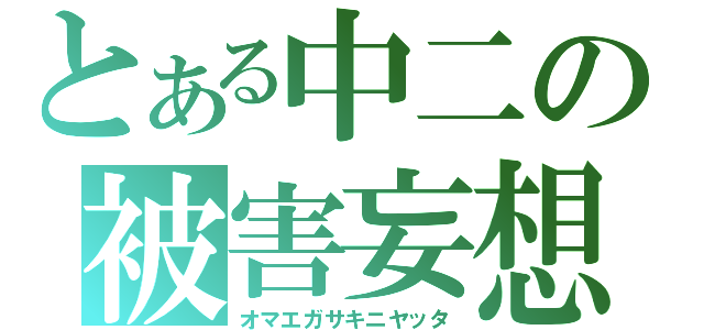 とある中二の被害妄想（オマエガサキニヤッタ）