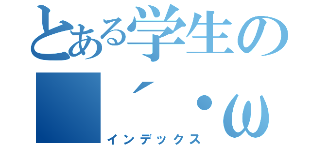 とある学生の（´・ω・｀）（インデックス）