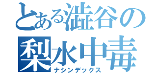 とある澁谷の梨水中毒（ナシンデックス）