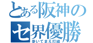 とある阪神のセ界優勝や（歩いてまえ打線）