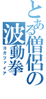 とある僧侶の波動拳（ヨガファイア）