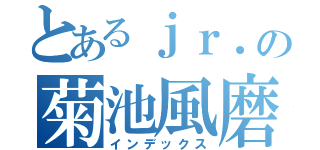 とあるｊｒ．の菊池風磨（インデックス）