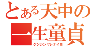 とある天中の一生童貞（ケンシンヤレナイヨ）