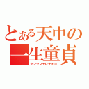 とある天中の一生童貞（ケンシンヤレナイヨ）