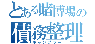 とある賭博場の債務整理者（ギャンブラー）