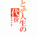 とある人生の代价（悲惨の回忆）