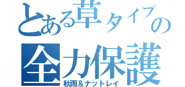 とある草タイプの全力保護（秋雨＆ナットレイ）