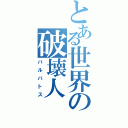 とある世界の破壊人（バルバトス）