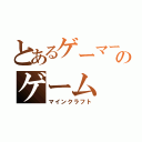 とあるゲーマーのゲーム（マインクラフト）