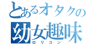 とあるオタクの幼女趣味（ロリコン）