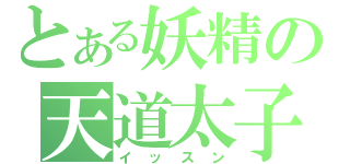 とある妖精の天道太子（イッスン）