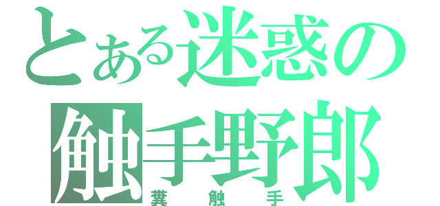 とある迷惑の触手野郎（糞触手）