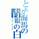 とある海馬の青眼の白竜（ブルーアイズ）