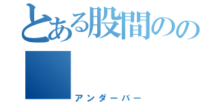 とある股間のの＿（アンダーバー）