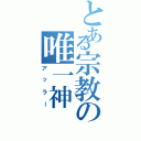 とある宗教の唯一神（アッラー）