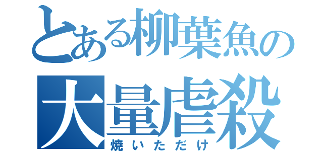 とある柳葉魚の大量虐殺（焼いただけ）