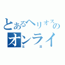 とあるヘリオスのオンライン（生活）