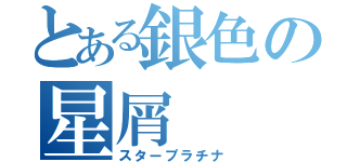 とある銀色の星屑（スタープラチナ）