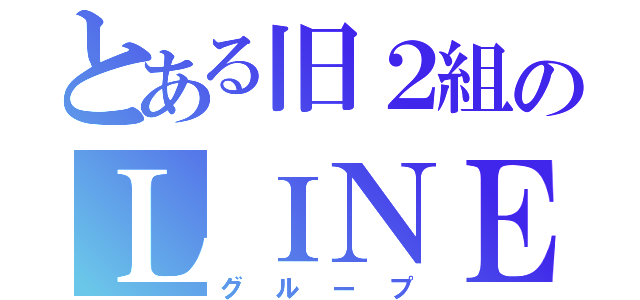 とある旧２組のＬＩＮＥ（グループ）