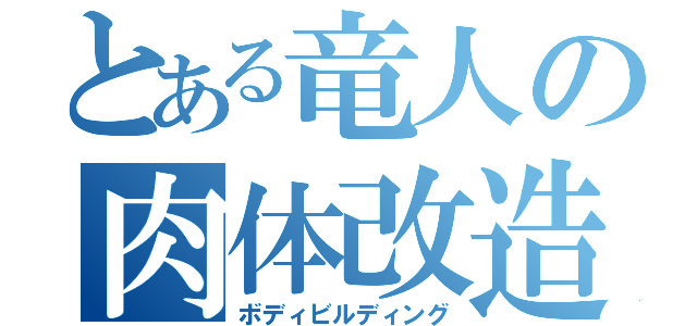 とある竜人の肉体改造（ボディビルディング）