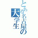 とある名古屋の大学生（）