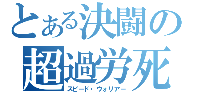 とある決闘の超過労死（スピード・ウォリアー）