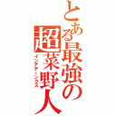 とある最強の超菜野人（インデデーンクス）