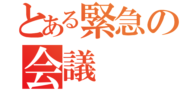 とある緊急の会議（）