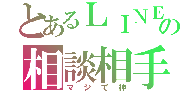 とあるＬＩＮＥの相談相手（マジで神）