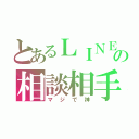 とあるＬＩＮＥの相談相手（マジで神）