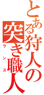 とある狩人の突き職人（ランス）