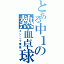 とある中１の熱血卓球（キンニク重視）