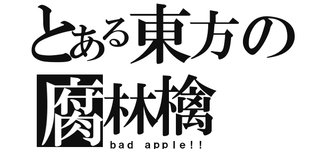 とある東方の腐林檎（ｂａｄ ａｐｐｌｅ！！）